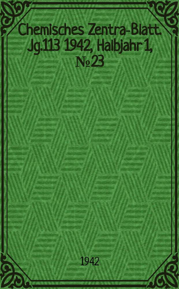 Chemisches Zentral- Blatt. Jg.113 1942, Halbjahr 1, №23