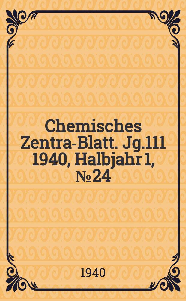 Chemisches Zentral- Blatt. Jg.111 1940, Halbjahr 1, №24