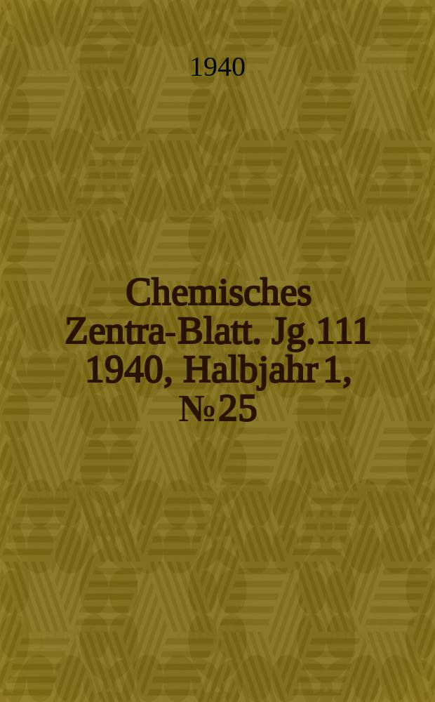Chemisches Zentral- Blatt. Jg.111 1940, Halbjahr 1, №25