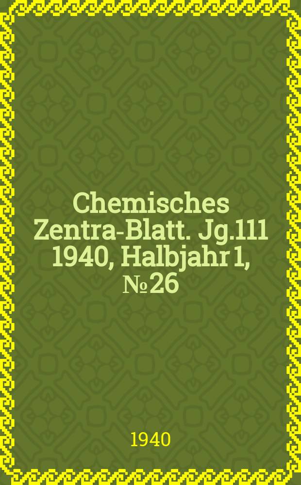 Chemisches Zentral- Blatt. Jg.111 1940, Halbjahr 1, №26
