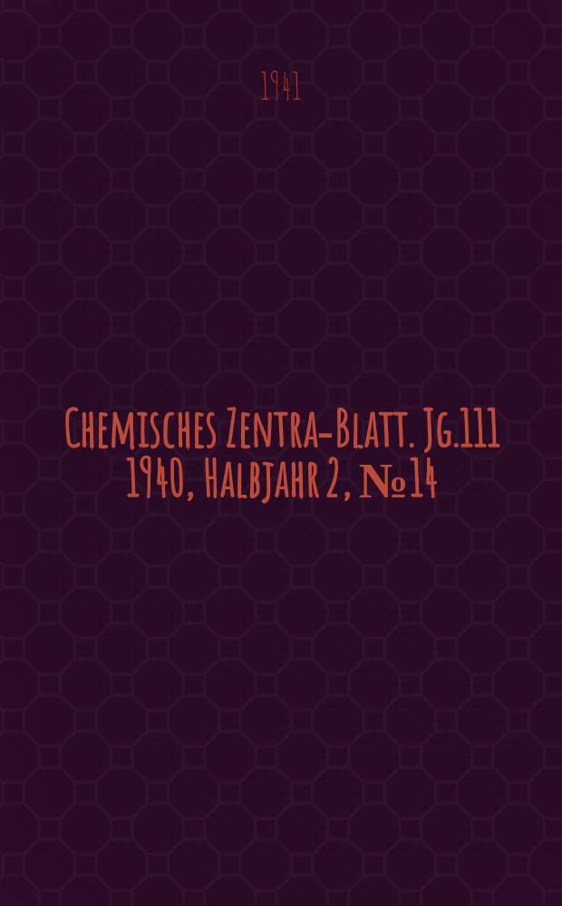 Chemisches Zentral- Blatt. Jg.111 1940, Halbjahr 2, №14