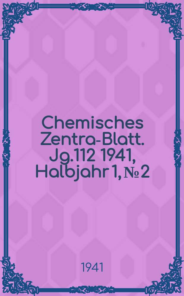 Chemisches Zentral- Blatt. Jg.112 1941, Halbjahr 1, №2