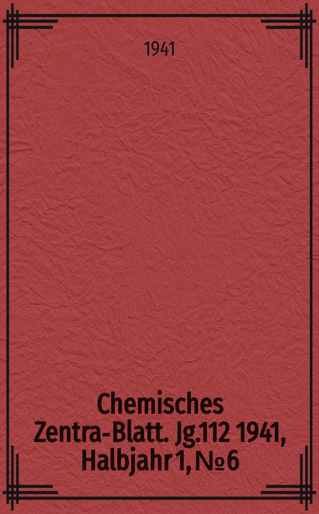 Chemisches Zentral- Blatt. Jg.112 1941, Halbjahr 1, №6