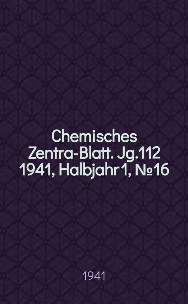 Chemisches Zentral- Blatt. Jg.112 1941, Halbjahr 1, №16