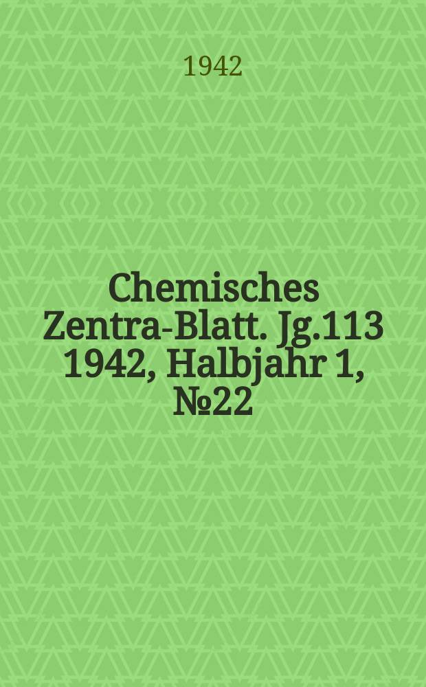 Chemisches Zentral- Blatt. Jg.113 1942, Halbjahr 1, №22