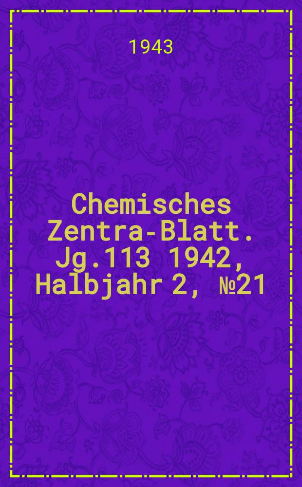 Chemisches Zentral- Blatt. Jg.113 1942, Halbjahr 2, №21