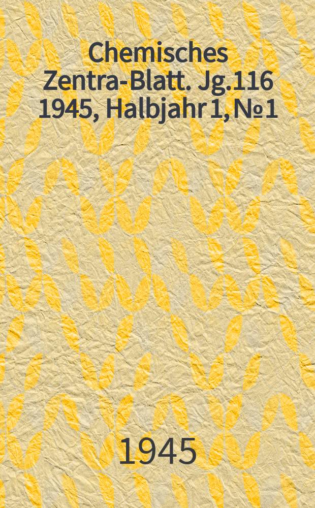 Chemisches Zentral- Blatt. Jg.116 1945, Halbjahr 1, №1/2
