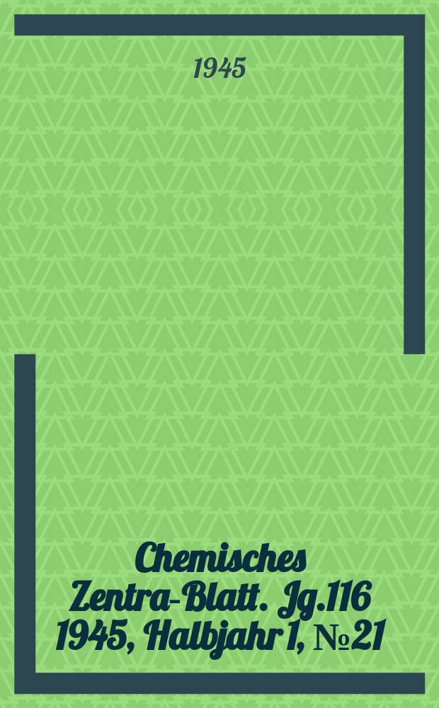 Chemisches Zentral- Blatt. Jg.116 1945, Halbjahr 1, №21