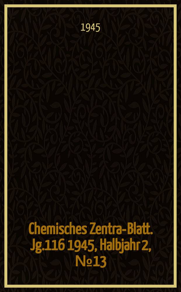 Chemisches Zentral- Blatt. Jg.116 1945, Halbjahr 2, №13/14