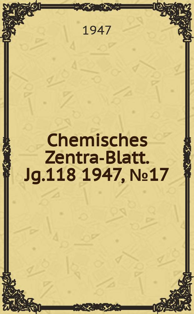 Chemisches Zentral- Blatt. Jg.118 1947, №17