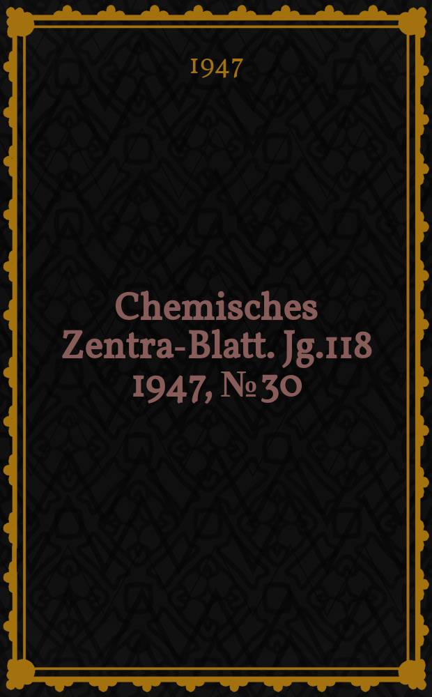 Chemisches Zentral- Blatt. Jg.118 1947, №30