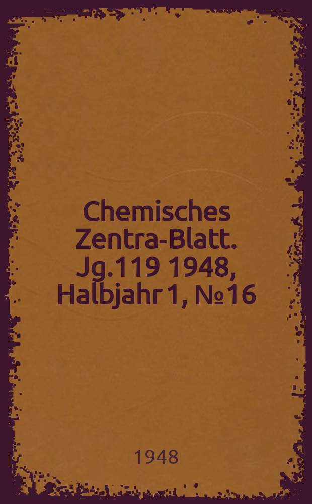 Chemisches Zentral- Blatt. Jg.119 1948, Halbjahr 1, №16