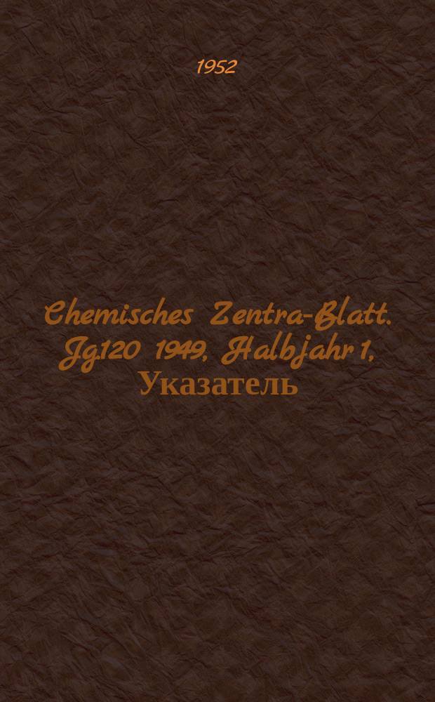 Chemisches Zentral- Blatt. Jg.120 1949, Halbjahr 1, Указатель