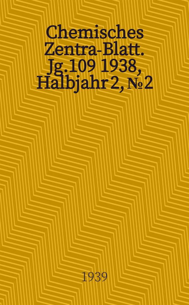 Chemisches Zentral- Blatt. Jg.109 1938, Halbjahr 2, №2