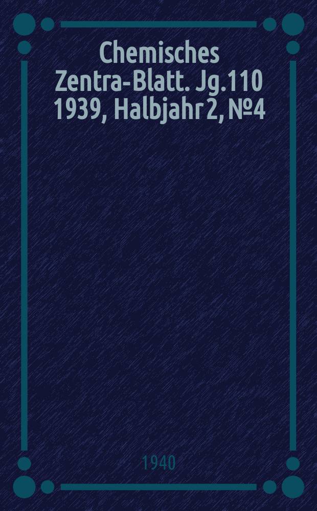 Chemisches Zentral- Blatt. Jg.110 1939, Halbjahr 2, №4