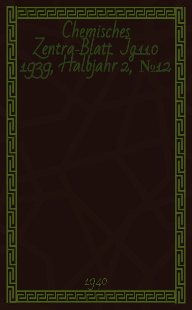 Chemisches Zentral- Blatt. Jg.110 1939, Halbjahr 2, №12