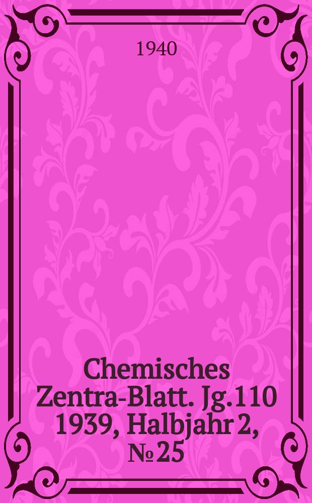Chemisches Zentral- Blatt. Jg.110 1939, Halbjahr 2, №25