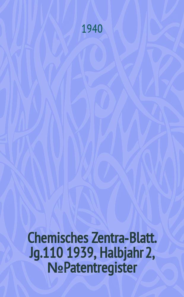 Chemisches Zentral- Blatt. Jg.110 1939, Halbjahr 2, №Patentregister