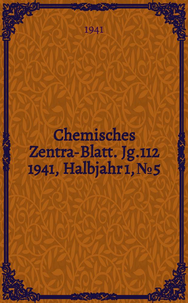 Chemisches Zentral- Blatt. Jg.112 1941, Halbjahr 1, №5