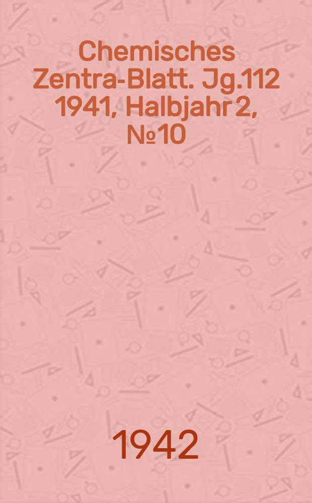 Chemisches Zentral- Blatt. Jg.112 1941, Halbjahr 2, №10