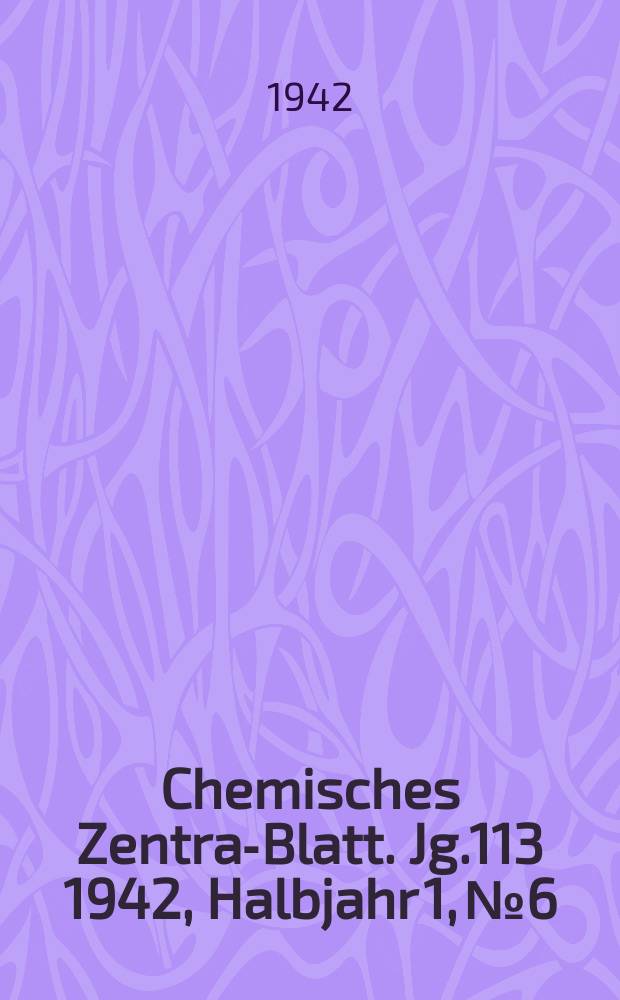 Chemisches Zentral- Blatt. Jg.113 1942, Halbjahr 1, №6
