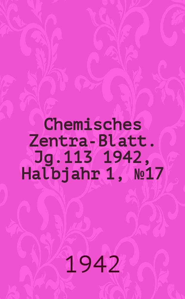 Chemisches Zentral- Blatt. Jg.113 1942, Halbjahr 1, №17