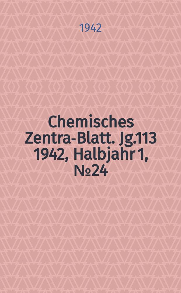 Chemisches Zentral- Blatt. Jg.113 1942, Halbjahr 1, №24