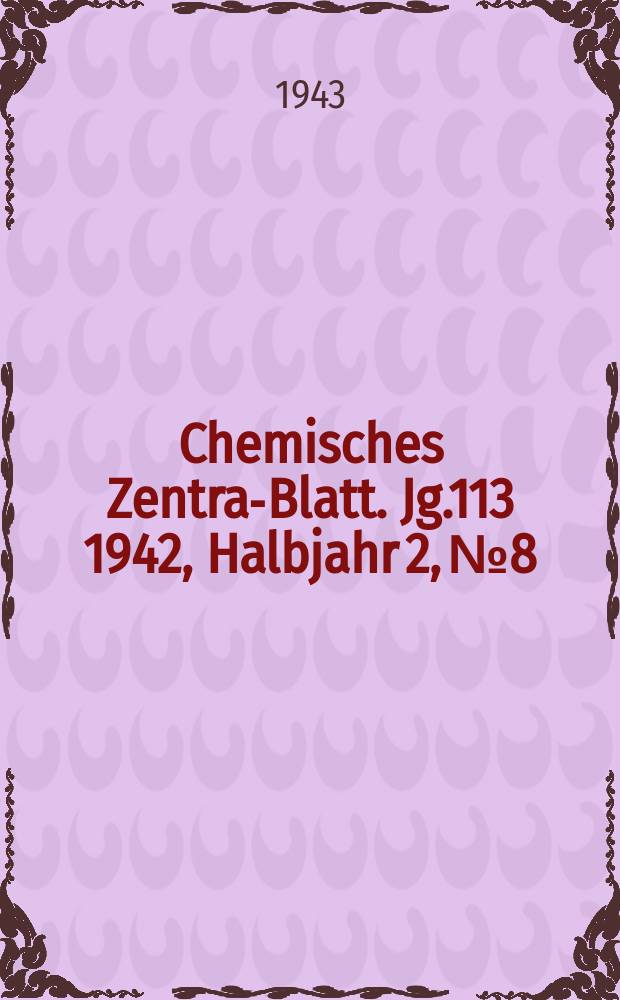 Chemisches Zentral- Blatt. Jg.113 1942, Halbjahr 2, №8