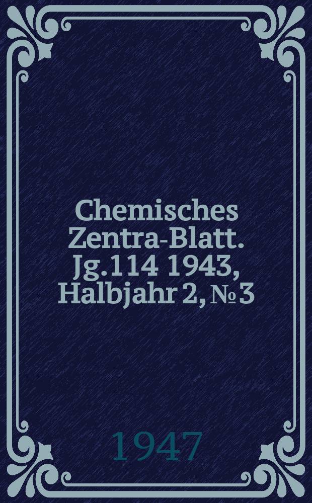 Chemisches Zentral- Blatt. Jg.114 1943, Halbjahr 2, №3