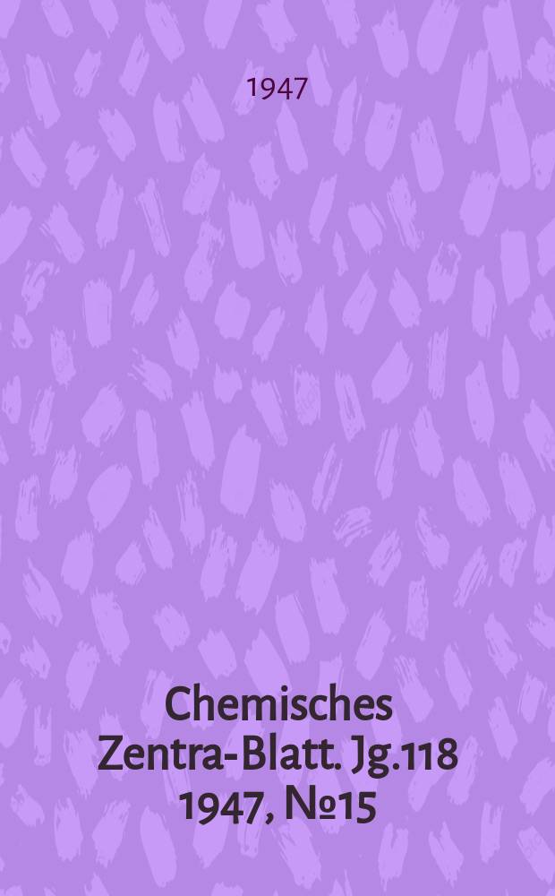 Chemisches Zentral- Blatt. Jg.118 1947, №15