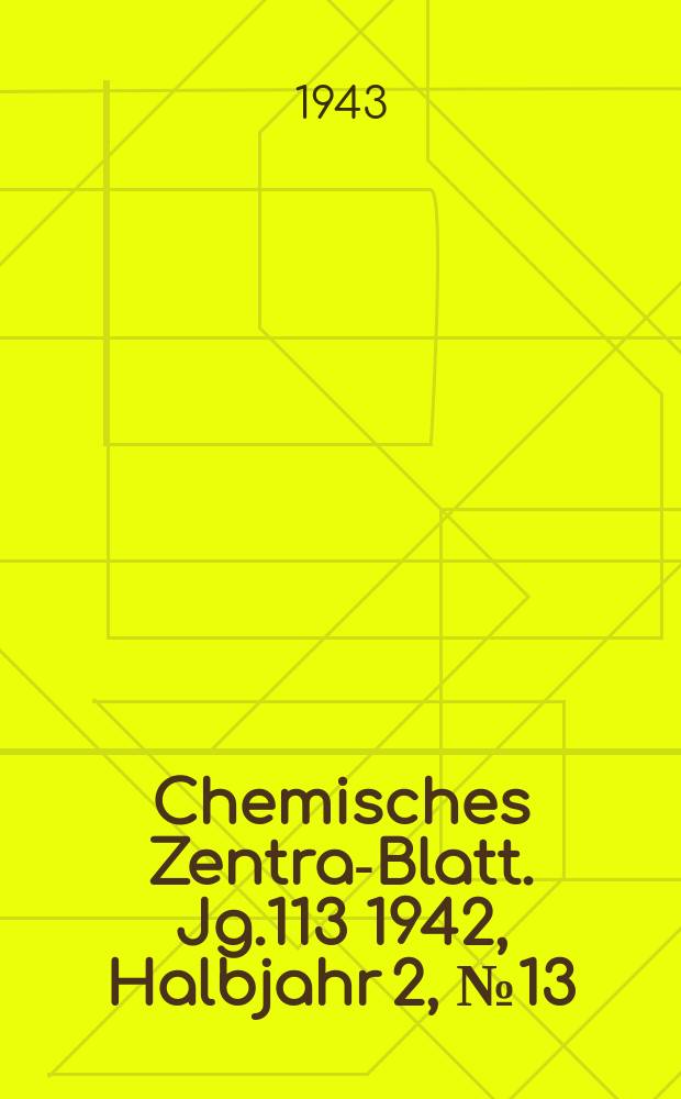 Chemisches Zentral- Blatt. Jg.113 1942, Halbjahr 2, №13
