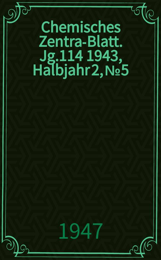 Chemisches Zentral- Blatt. Jg.114 1943, Halbjahr 2, №5