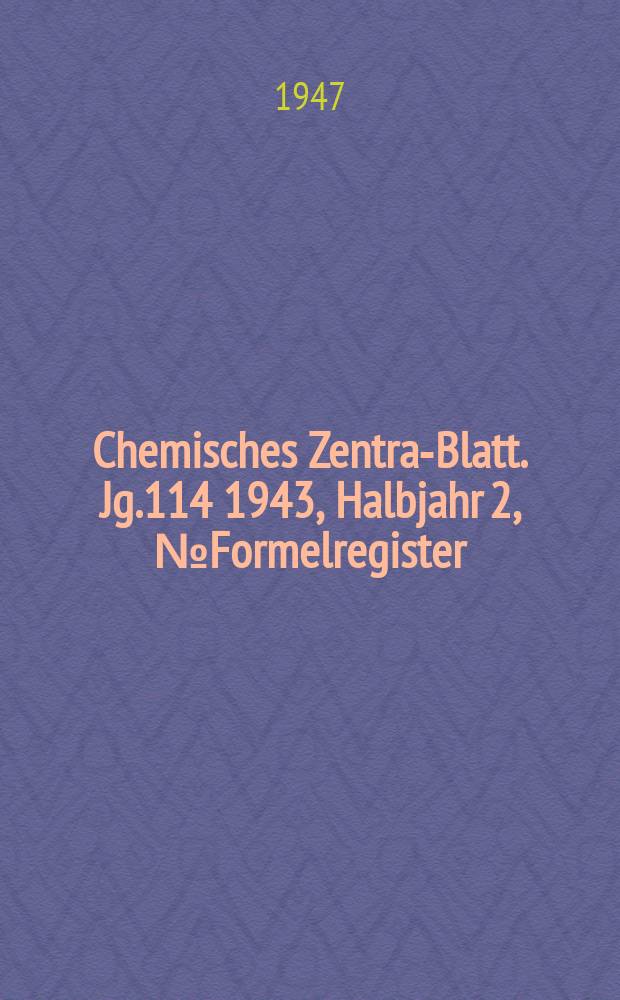 Chemisches Zentral- Blatt. Jg.114 1943, Halbjahr 2, №Formelregister