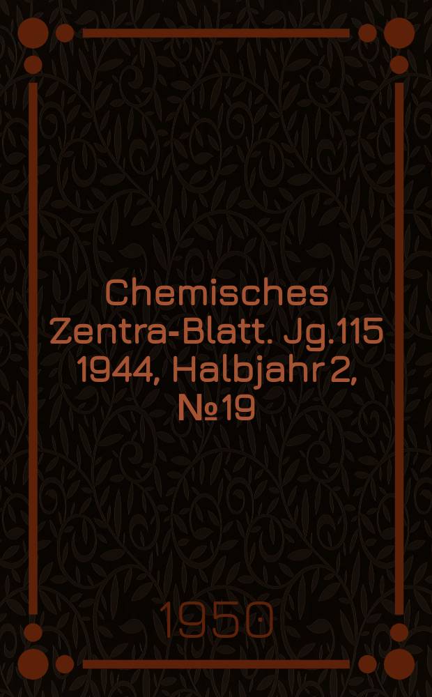 Chemisches Zentral- Blatt. Jg.115 1944, Halbjahr 2, №19/20