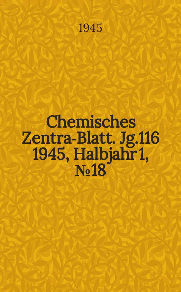 Chemisches Zentral- Blatt. Jg.116 1945, Halbjahr 1, №18
