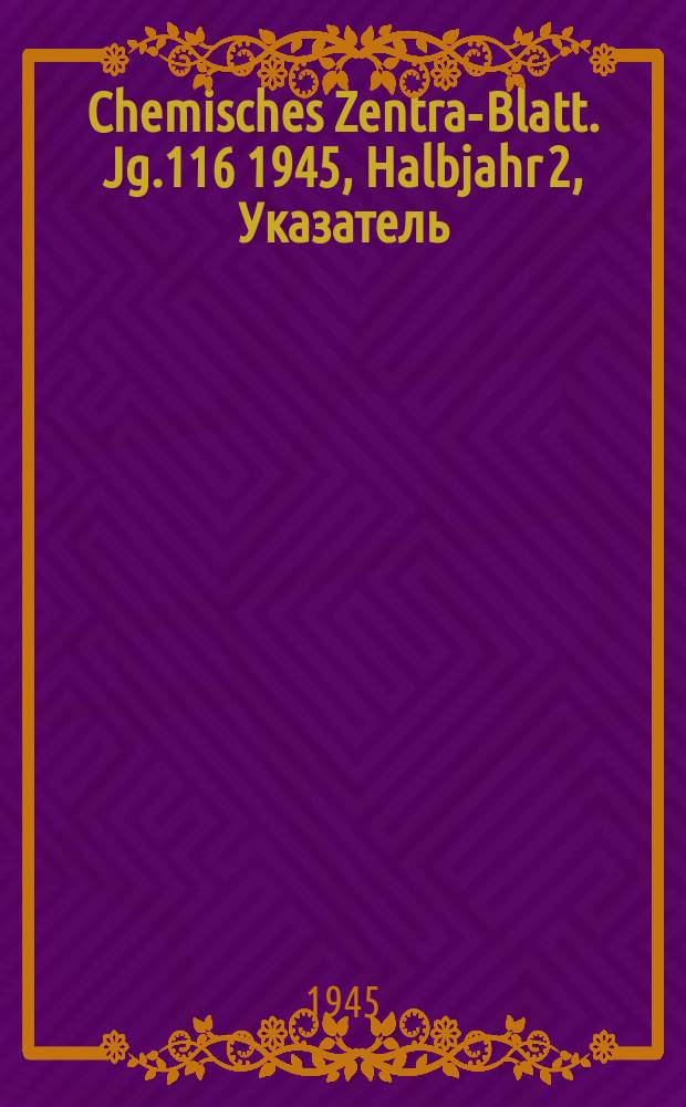 Chemisches Zentral- Blatt. Jg.116 1945, Halbjahr 2, Указатель