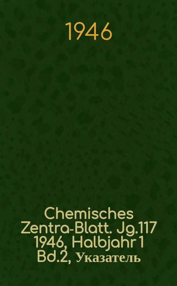 Chemisches Zentral- Blatt. Jg.117 1946, Halbjahr 1 Bd.2, Указатель