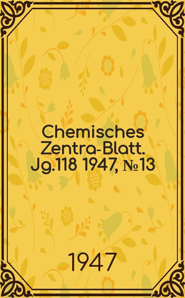 Chemisches Zentral- Blatt. Jg.118 1947, №13