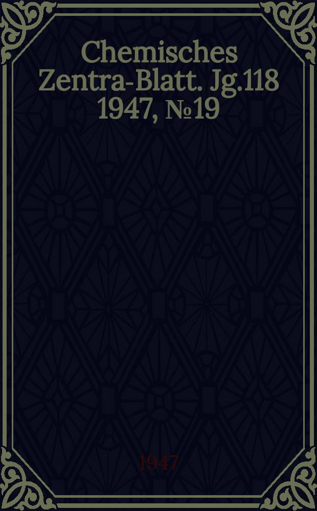 Chemisches Zentral- Blatt. Jg.118 1947, №19