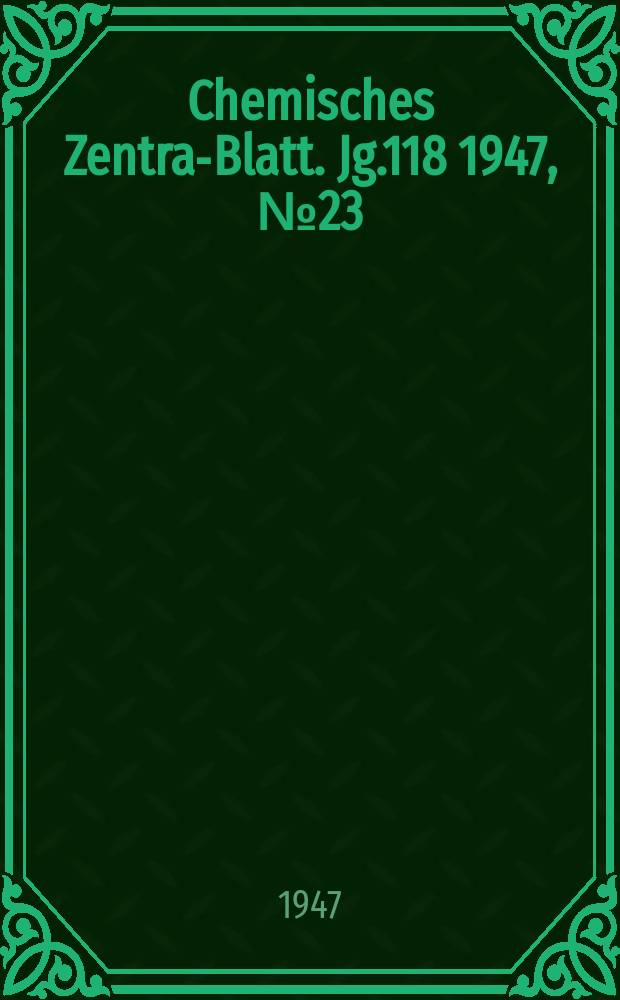 Chemisches Zentral- Blatt. Jg.118 1947, №23