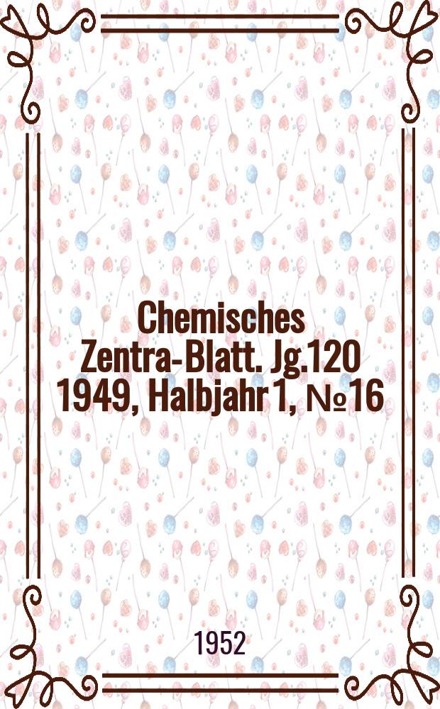 Chemisches Zentral- Blatt. Jg.120 1949, Halbjahr 1, №16
