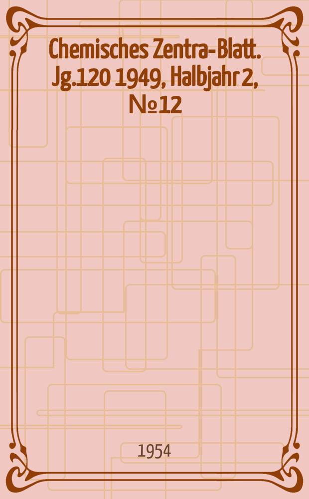 Chemisches Zentral- Blatt. Jg.120 1949, Halbjahr 2, №12