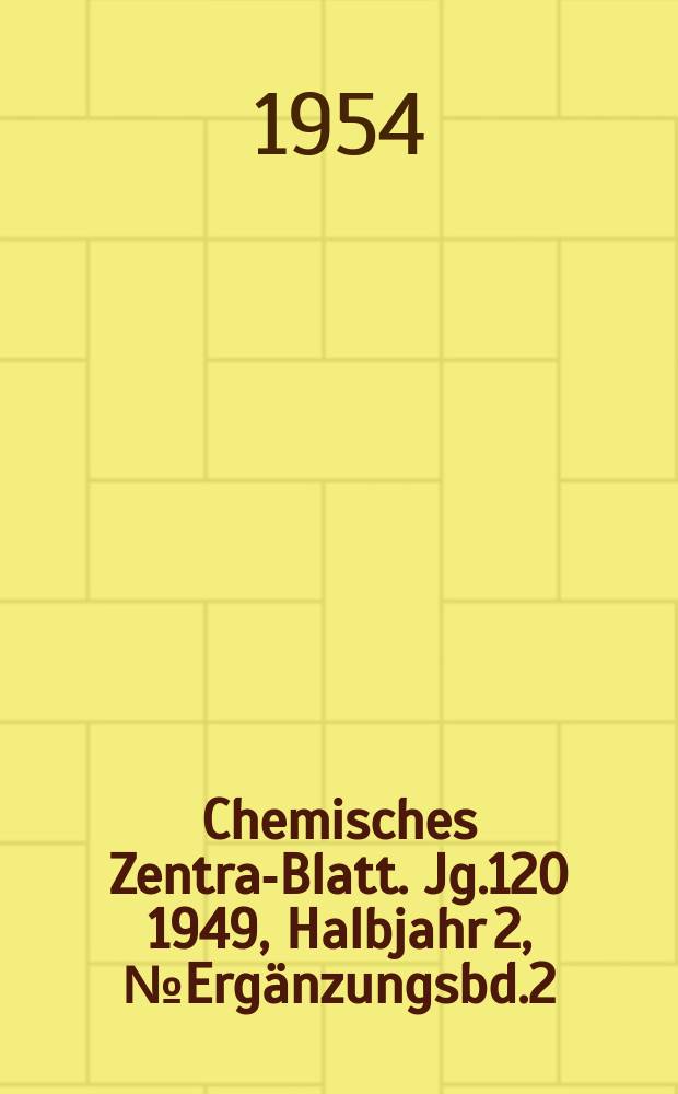 Chemisches Zentral- Blatt. Jg.120 1949, Halbjahr 2, №Ergänzungsbd.2