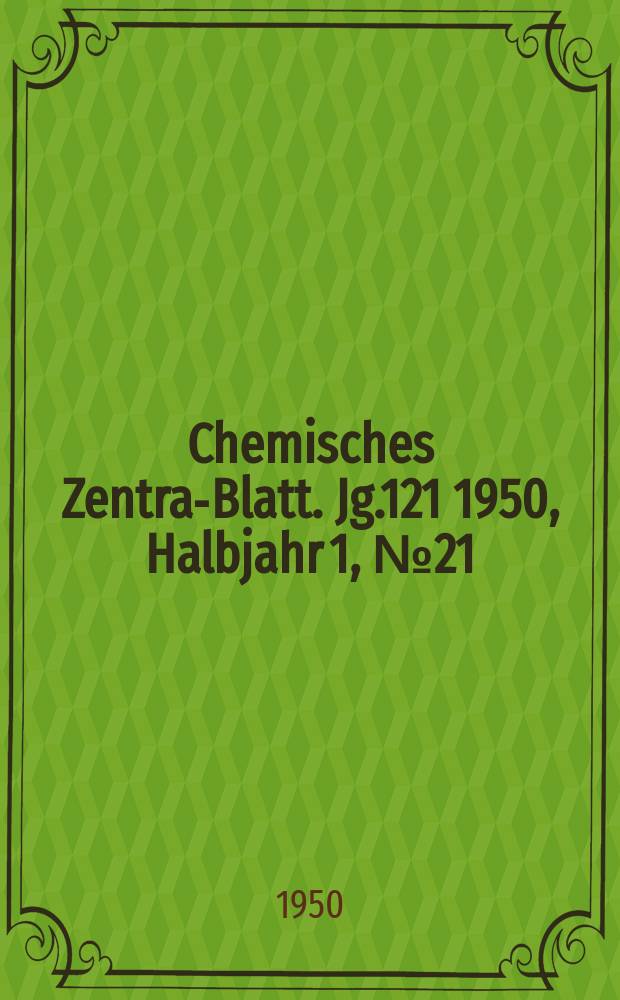 Chemisches Zentral- Blatt. Jg.121 1950, Halbjahr 1, №21
