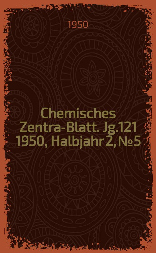 Chemisches Zentral- Blatt. Jg.121 1950, Halbjahr 2, №5