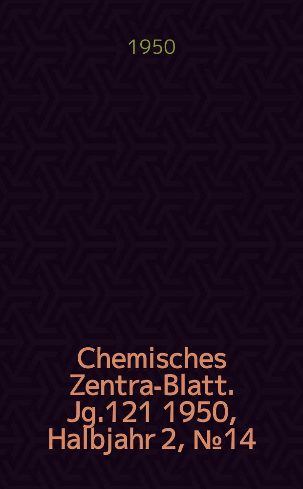 Chemisches Zentral- Blatt. Jg.121 1950, Halbjahr 2, №14