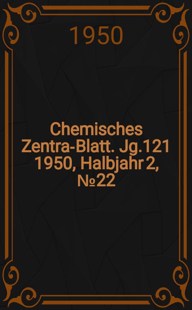 Chemisches Zentral- Blatt. Jg.121 1950, Halbjahr 2, №22