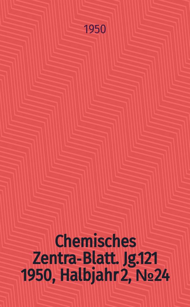 Chemisches Zentral- Blatt. Jg.121 1950, Halbjahr 2, №24
