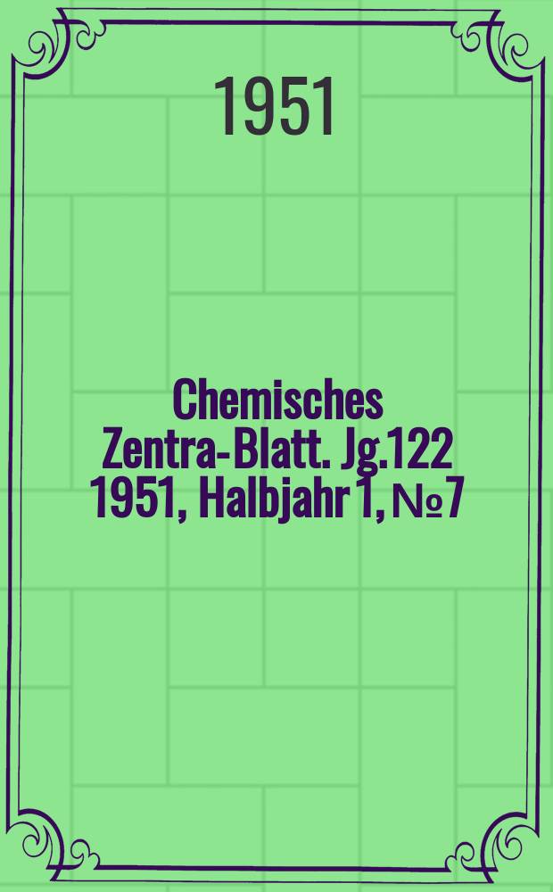 Chemisches Zentral- Blatt. Jg.122 1951, Halbjahr 1, №7