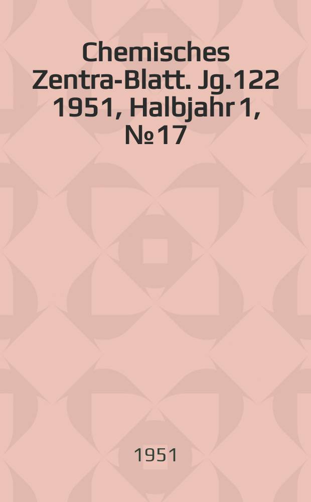 Chemisches Zentral- Blatt. Jg.122 1951, Halbjahr 1, №17